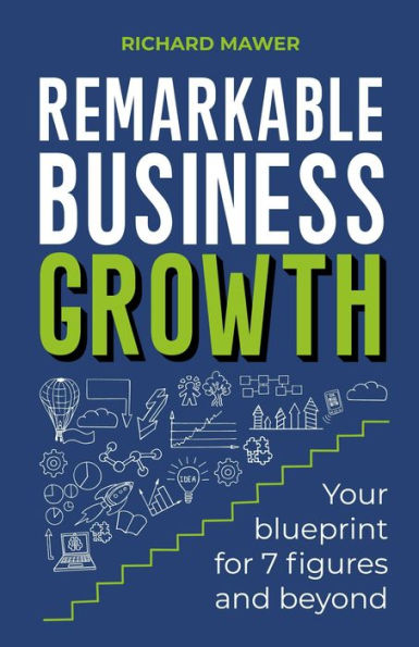 Remarkable Business Growth: Your Blueprint For 7 Figures And Beyond - 9781788604291