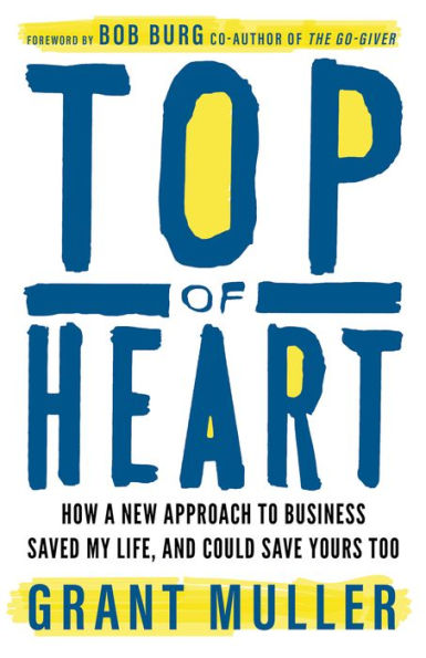 Top Of Heart: How A New Approach To Business Saved My Life, And Could Save Yours Too - 9781788604369