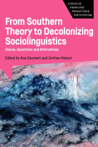 From Southern Theory To Decolonizing Sociolinguistics: Voices, Questions And Alternatives (Studies In Knowledge Production And Participation, 5) - 9781788926560