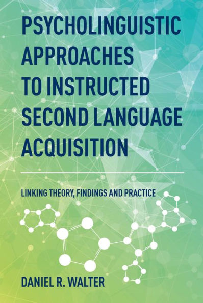 Psycholinguistic Approaches To Instructed Second Language Acquisition: Linking Theory, Findings And Practice - 9781788928755