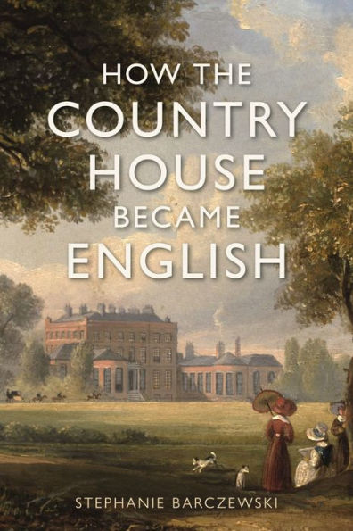 How The Country House Became English - 9781789147605