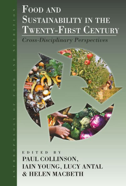 Food and Sustainability in the Twenty-First Century: Cross-Disciplinary Perspectives (Anthropology of Food & Nutrition, 9)