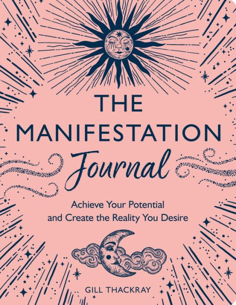 The Manifestation Journal: Achieve Your Potential And Create The Reality You Desire - 9781789294651