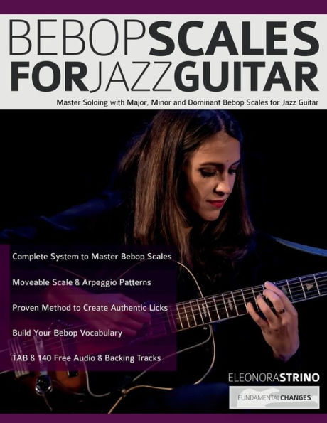Bebop Scales For Jazz Guitar: Master Soloing With Major, Minor And Dominant Bebop Scales For Jazz Guitar (Learn How To Play Jazz Guitar) - 9781789333886