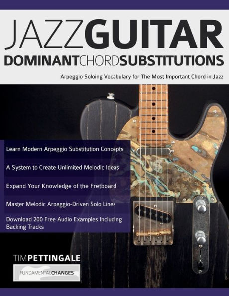 Jazz Guitar Dominant Chord Substitutions: Arpeggio Soloing Vocabulary For The Most Important Chord In Jazz