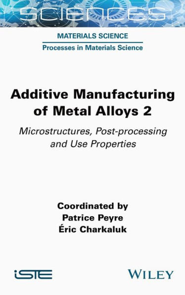 Additive Manufacturing Of Metal Alloys 2: Microstructures, Post-Processing And Use Properties