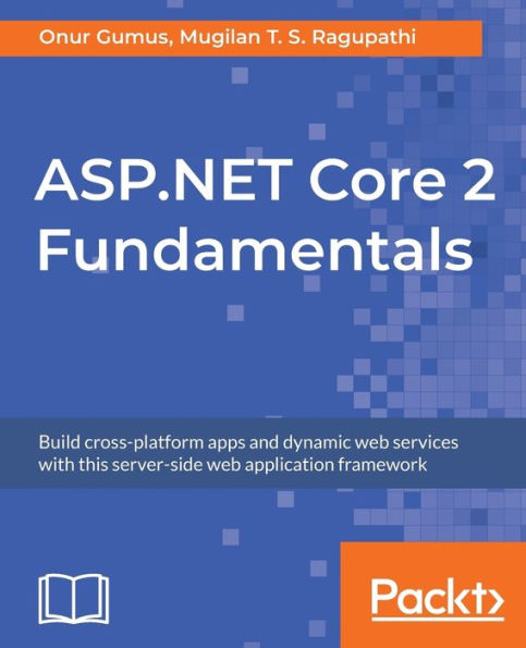 ASP.NET Core 2 Fundamentals: Build cross-platform apps and dynamic web services with this server-side web application framework