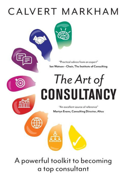 The Art Of Consultancy: A Powerful Toolkit To Becoming A Top Consultant