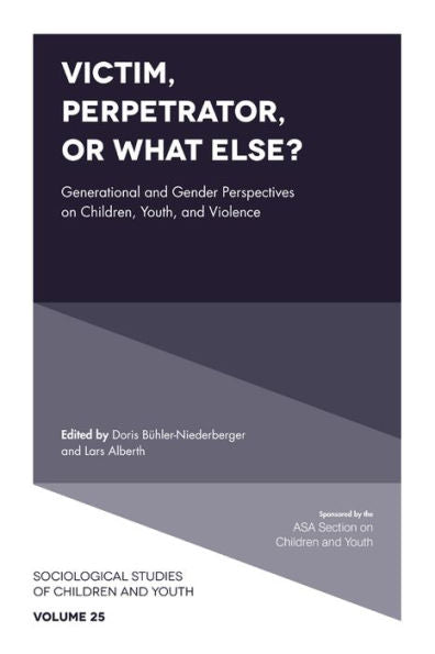 Victim, Perpetrator, Or What Else?: Generational And Gender Perspectives On Children, Youth, And Violence (Sociological Studies Of Children And Youth, 25)