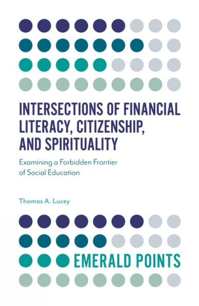 Intersections Of Financial Literacy, Citizenship, And Spirituality: Examining A Forbidden Frontier Of Social Education (Emerald Points)