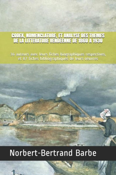 CODEX, NOMENCLATURE, ET ANALYSE DES THEMES DE LA LITTERATURE VENDEENNE DE 1860 A 1930: 36 auteurs avec leurs fiches biographiques respectives, et 87 ... oeuvres (Textes et Mythes) (French Edition)