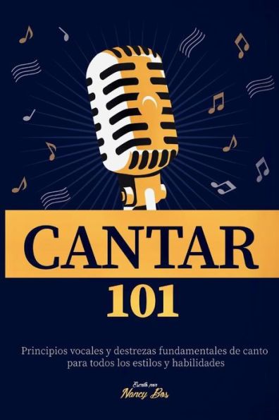 Cantar 101: Principios vocales y destrezas fundamentales de canto para todos los estilos y habilidades (Como Cantar) (Spanish Edition)