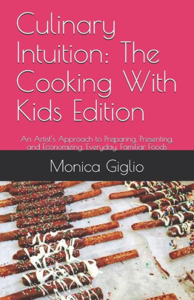 Intuición culinaria: La edición Cooking With Kids: El enfoque de un artista para preparar, presentar y economizar alimentos cotidianos y familiares (culinarios... títulos para una variedad de experiencias culinarias).
