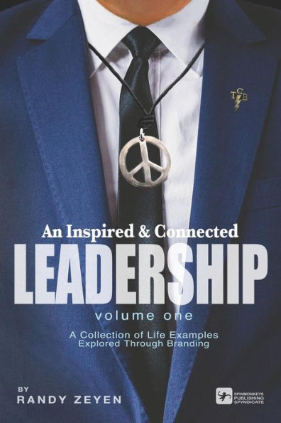 An Inspired & Connected Leadership, Volume One: A Collection of Life Examples Explored Through Branding