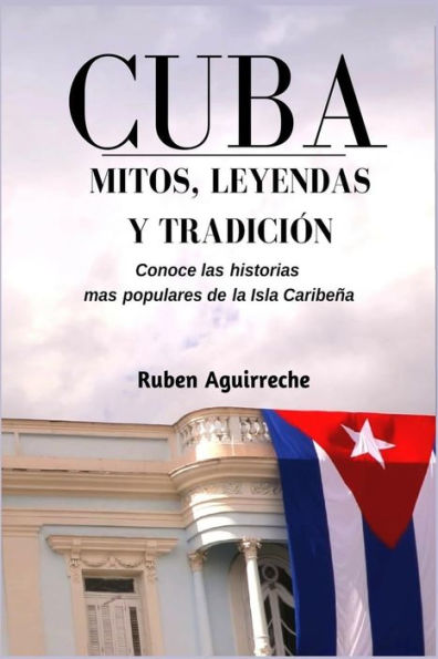 Cuba Mitos, Leyendas y Tradición: Los veinte cuentos e historias mas populares de Cuba (Spanish Edition)