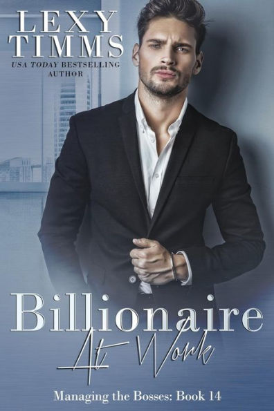 Billionaire at Work: Billionaire Workplace Steamy Romance (Managing the Bosses)