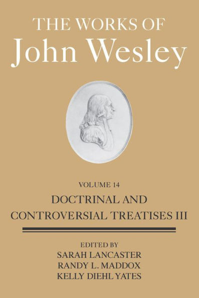 The Works Of John Wesley Volume 14: Doctrinal And Controversial Treatises Iii (The Works Of John Wesley, 14)