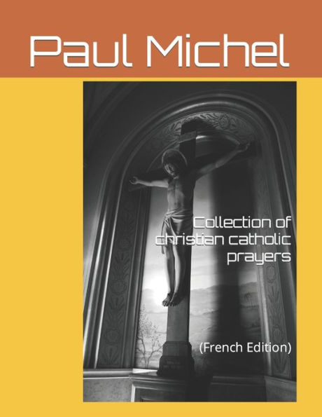 Collection of catholic Christian prayers: (French edition)