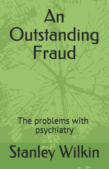 An Outstanding Fraud~the problems with psychiatry