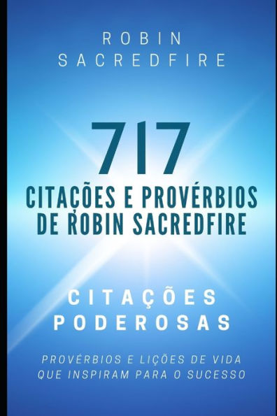 717 Citações e Provérbios de Robin Sacredfire: Citações Poderosas, Provérbios e Lições de Vida que Inspiram para o Sucesso (Edición Portuguesa)