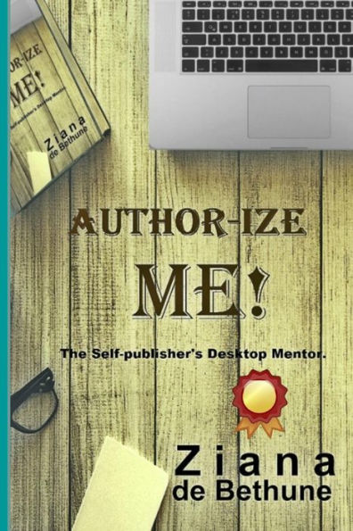 Author-ize Me!: The Self-publisher's Desktop Mentor.