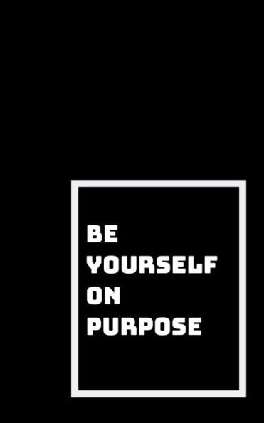 Be Yourself On Purpose: Figure Out Who You Are