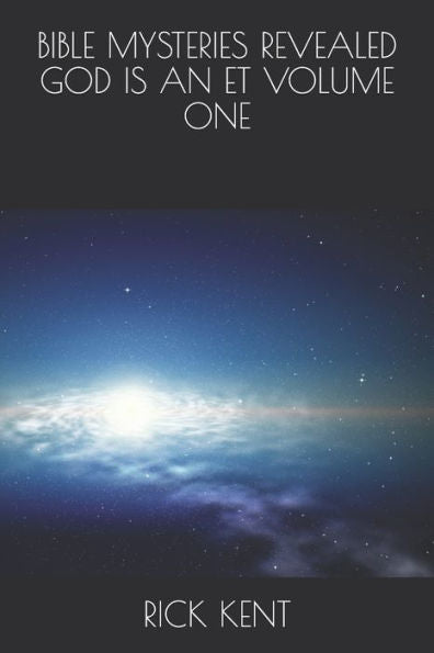 BIBLE MYSTERIES REVEALED GOD IS AN ET VOLUME ONE