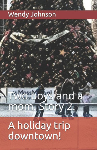 A holiday trip downtown!: Two boys and a mom. Story 2.