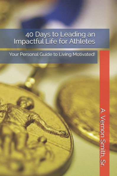40 Days to Leading an Impactful Life for Athletes: Your Personal Guide to Living Motivated!