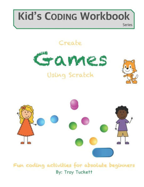 Create Games Using Scratch: Fun activities for absolute beginners (Kid's Coding Workbook)