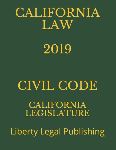 CALIFORNIA LAW 2019 CIVIL CODE: Liberty Legal Publishing