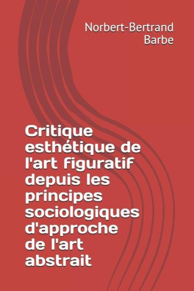 Critique esthétique de l'art figuratif depuis les principes sociologiques d'approche de l'art abstrait (Indispensables: Esthétique et Épistémologie) (French Edition)
