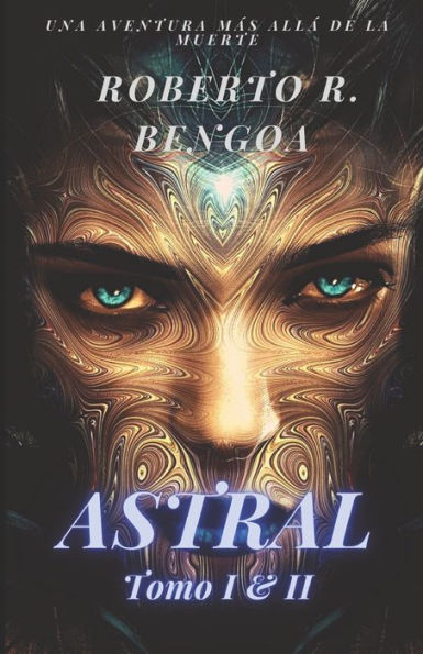 Astral: Tomo I & II: La Muerte es Solo el Comienzo & Renacimiento (Spanish Edition)