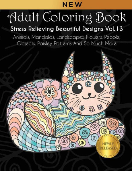 Adult Coloring Book : Stress Relieving Beautiful Designs (Vol. 13): Animals, Mandalas, Landscapes, Flowers, People, Objects, Paisley Patterns And So Much More