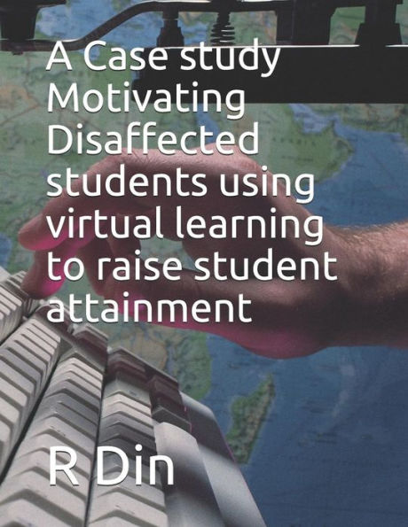 A Case Study: Motivating Disaffected Students Using Virtual Learning Environments to Raise Student Attainment