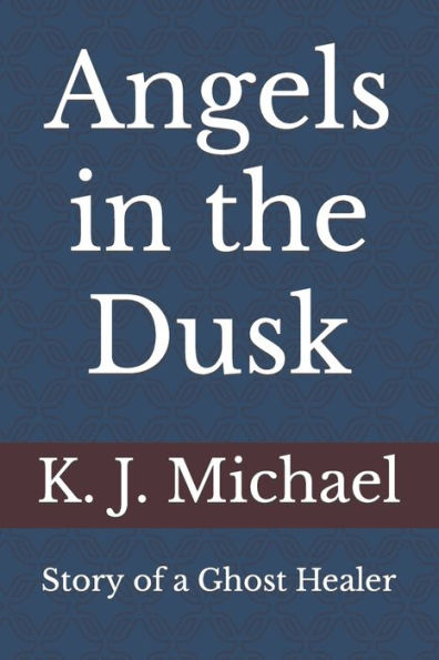 Angels In The Dusk: Memoirs Of A Mystic