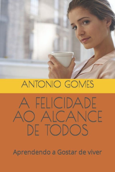 A FELICIDADE AO ALCANCE DE TODOS: Aprendendo a Gostar de viver (Edición Portuguesa)