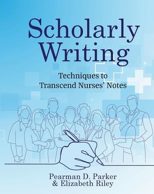 Scholarly Writing: Techniques To Transcend Nurses' Notes