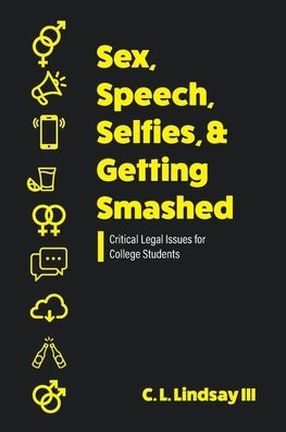 Sex, Speech, Selfies, And Getting Smashed: Critical Legal Issues For College Students