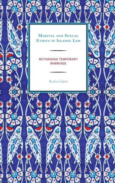 Marital And Sexual Ethics In Islamic Law: Rethinking Temporary Marriage
