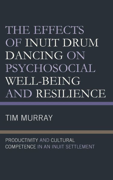 The Effects Of Inuit Drum Dancing On Psychosocial Well-Being And Resilience: Productivity And Cultural Competence In An Inuit Settlement