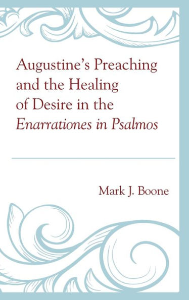 Augustine'S Preaching And The Healing Of Desire In The Enarrationes In Psalmos