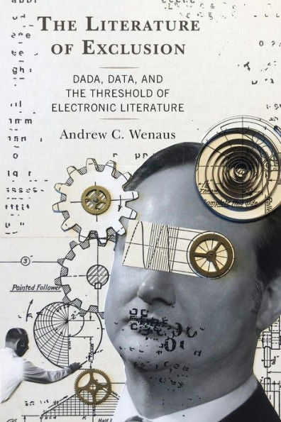 The Literature Of Exclusion: Dada, Data, And The Threshold Of Electronic Literature - 9781793614650