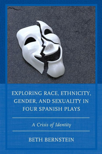 Exploring Race, Ethnicity, Gender, And Sexuality In Four Spanish Plays: A Crisis Of Identity - 9781793620569