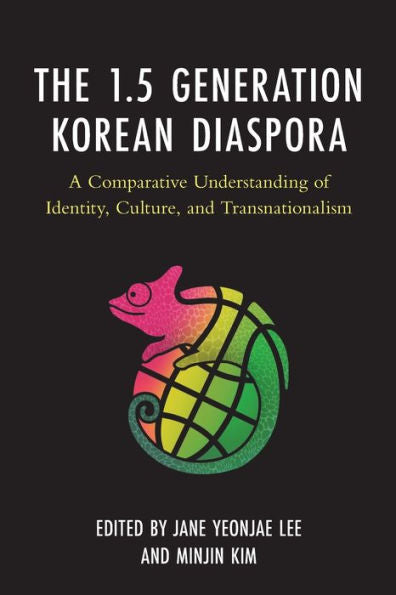 The 1.5 Generation Korean Diaspora: A Comparative Understanding Of Identity, Culture, And Transnationalism (Korean Communities Across The World)
