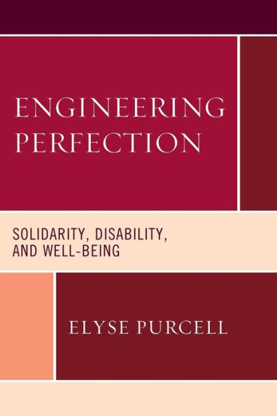 Engineering Perfection: Solidarity, Disability, And Well-Being (Revolutionary Bioethics) - 9781793624130