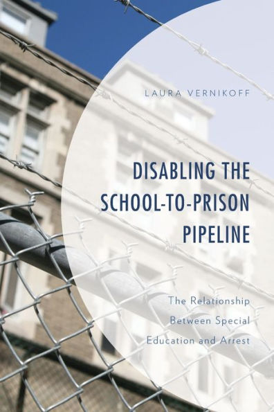 Disabling The School-To-Prison Pipeline: The Relationship Between Special Education And Arrest (Critical Issues In Disabilities And Education) - 9781793624192