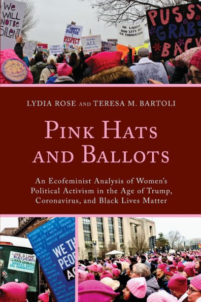 Pink Hats And Ballots: An Ecofeminist Analysis Of Women's Political Activism In The Age Of Trump, Coronavirus, And Black Lives Matter - 9781793626578