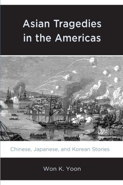 Asian Tragedies In The Americas: Chinese, Japanese, And Korean Stories - 9781793628558