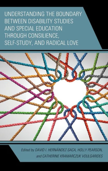 Understanding The Boundary Between Disability Studies And Special Education Through Consilience, Self-Study, And Radical Love (Critical Issues In Disabilities And Education)